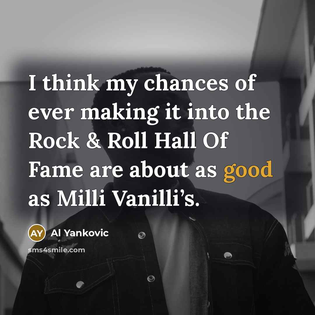 “I think my chances of ever making it into the…” quote by Al Yankovic