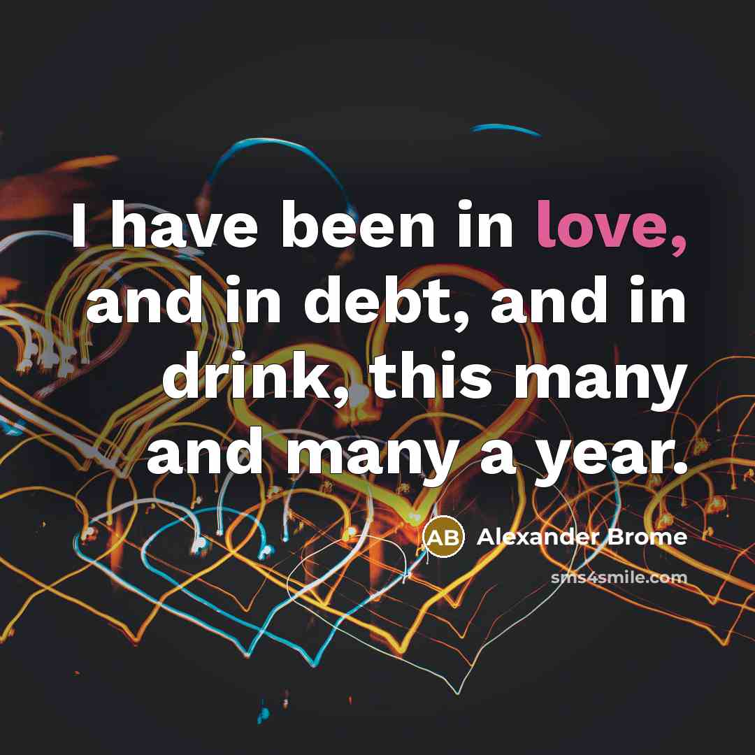“I have been in love, and in debt, and in…” quote by Alexander Brome