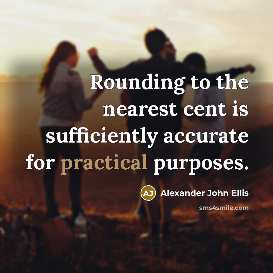 “Rounding to the nearest cent is sufficiently accurate for practical…” quote by Alexander John Ellis