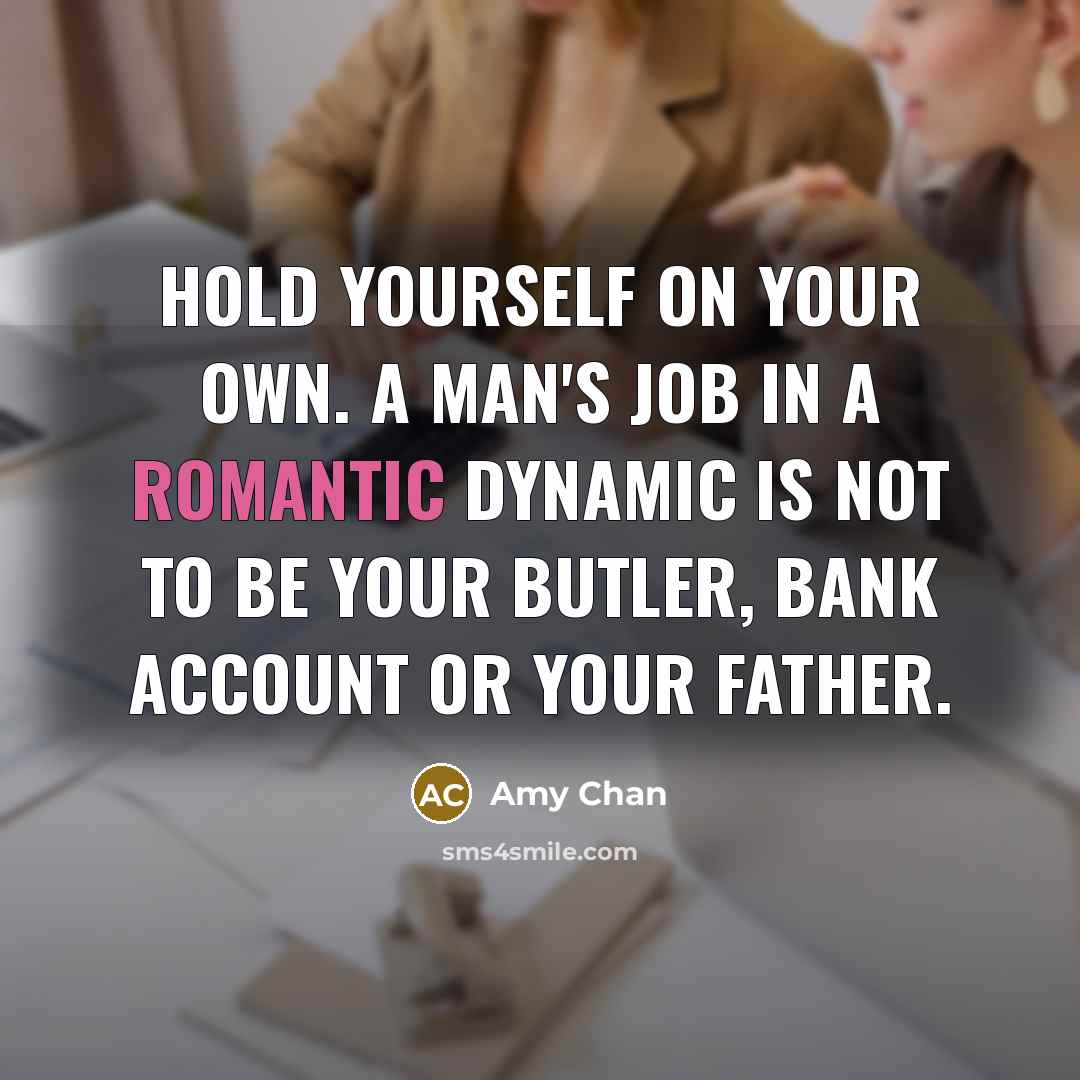 “Hold yourself on your own. A man's job in a…” quote by Amy Chan