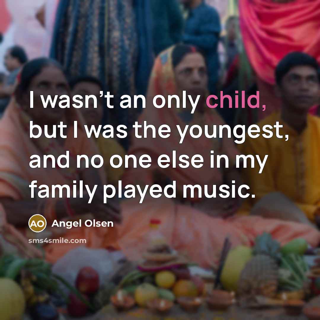 “I wasn't an only child, but I was the youngest,…” quote by Angel Olsen