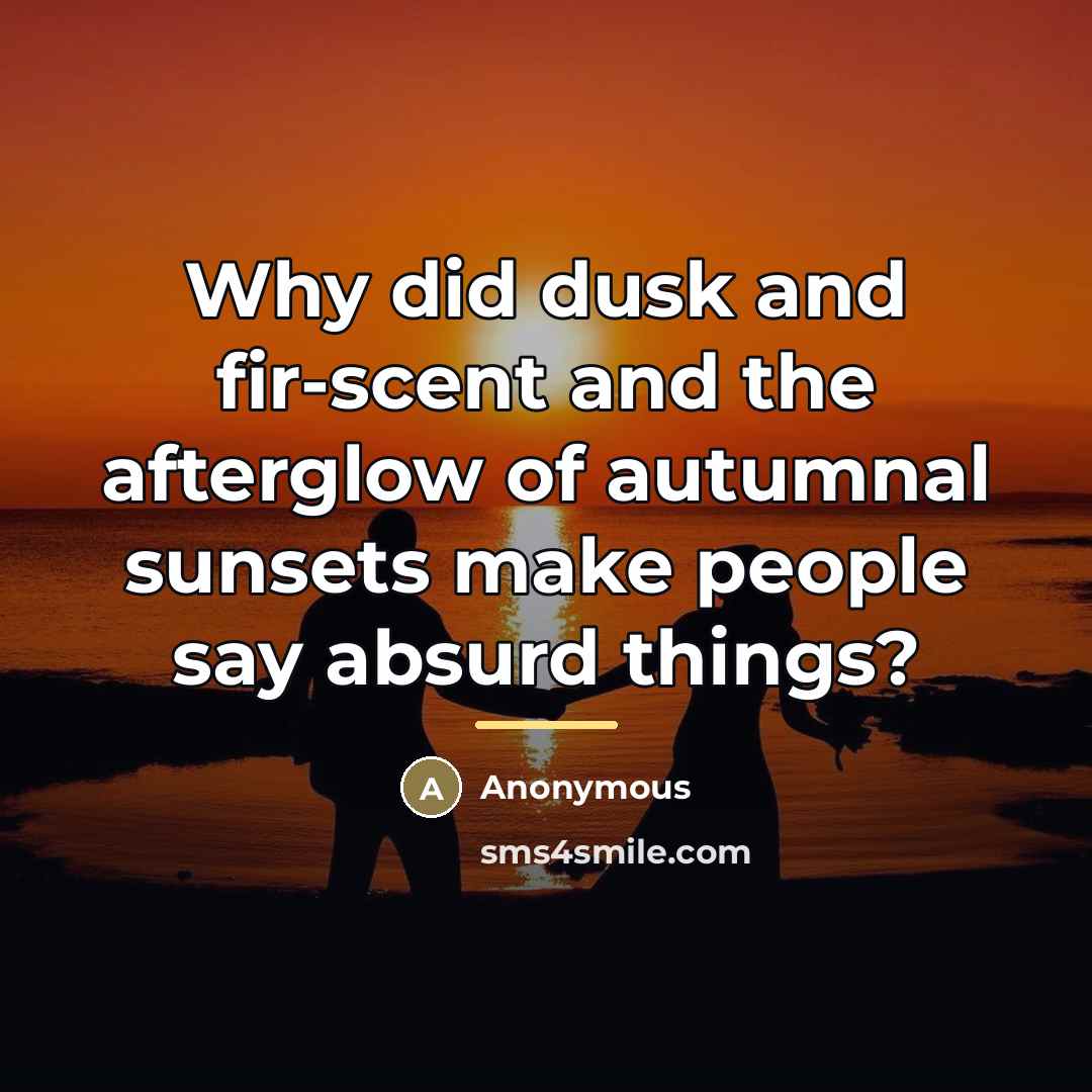 “Why did dusk and fir-scent and the afterglow of autumnal…” quote by Anonymous