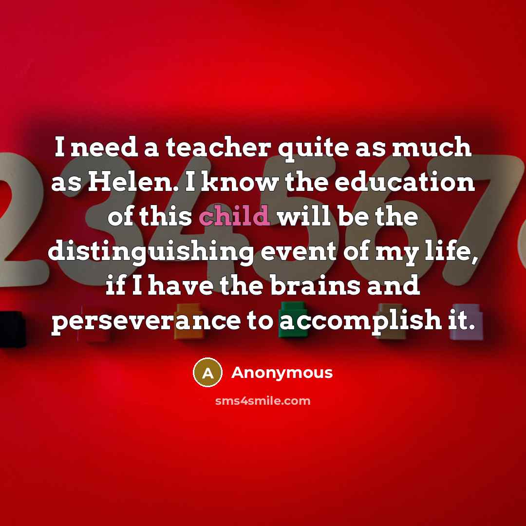 “I need a teacher quite as much as Helen. I…” quote by Anonymous