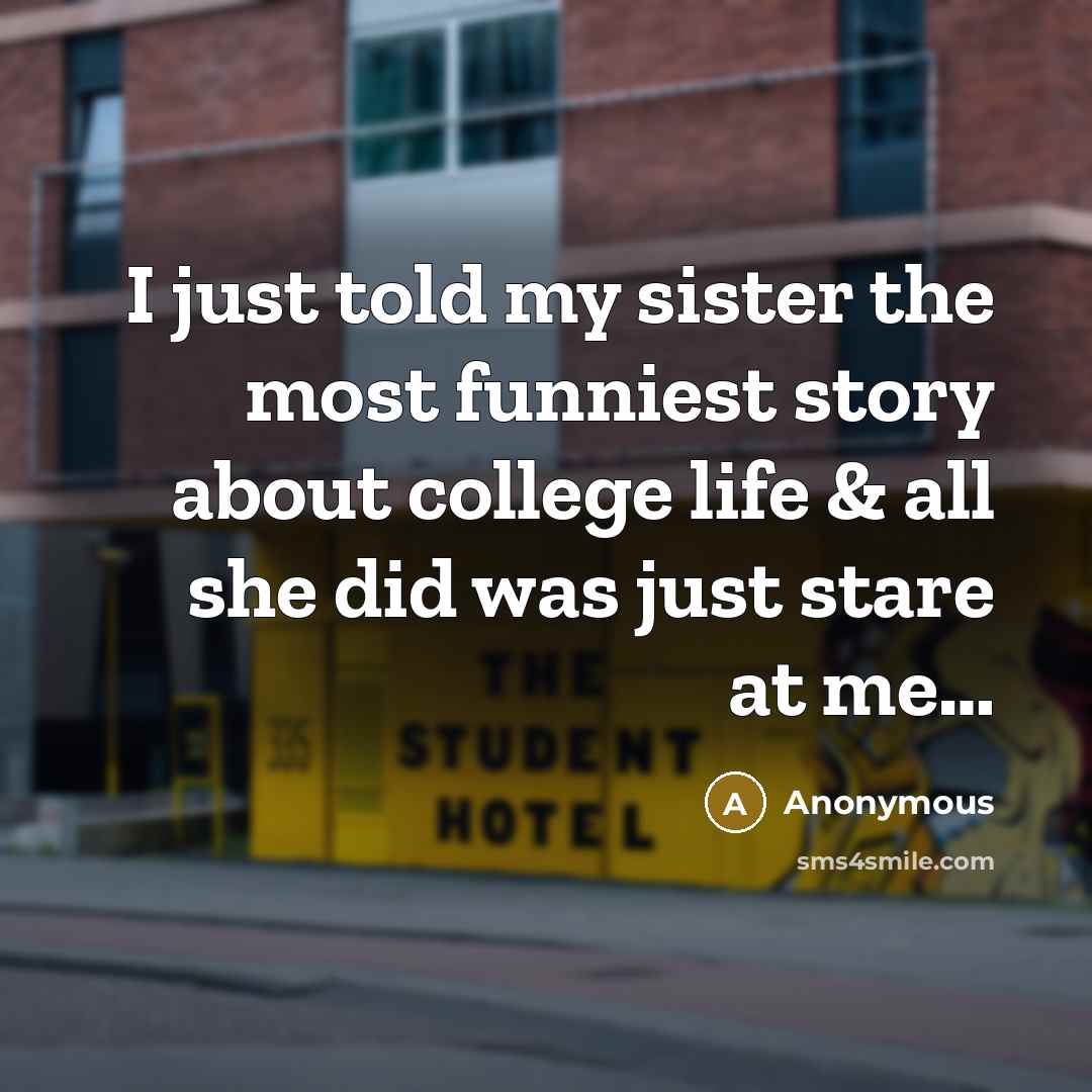 “I just told my sister the most funniest story about…” quote by Anonymous