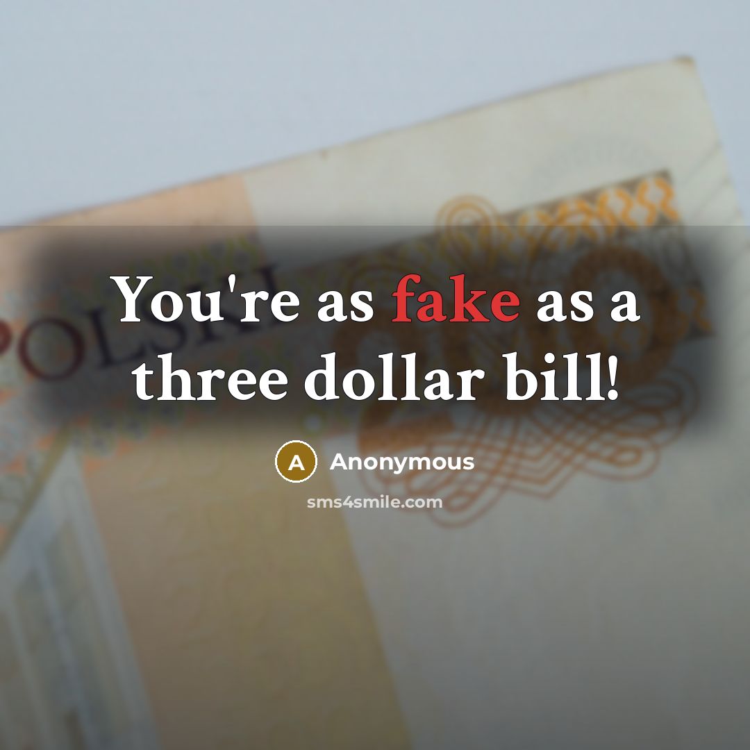 “You're as fake as a three dollar bill!…” quote by Anonymous