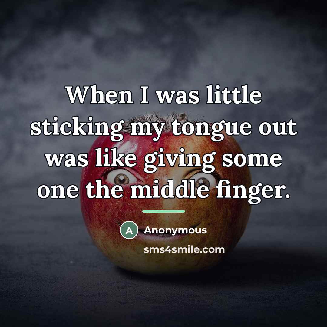 “When I was little sticking my tongue out was like…” quote by Anonymous