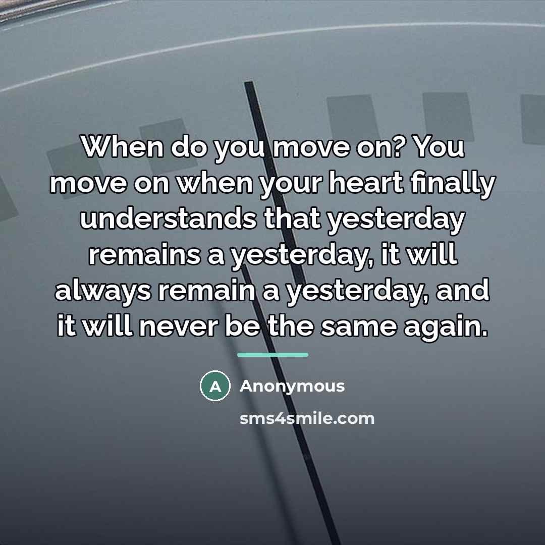 “When do you move on? You move on when your…” quote by Anonymous