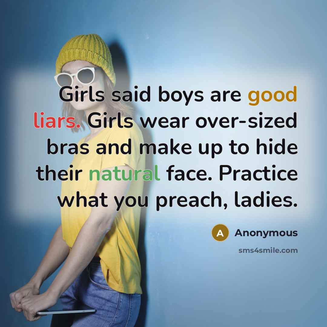 “Girls said boys are good liars. Girls wear over-sized bras…” quote by Anonymous