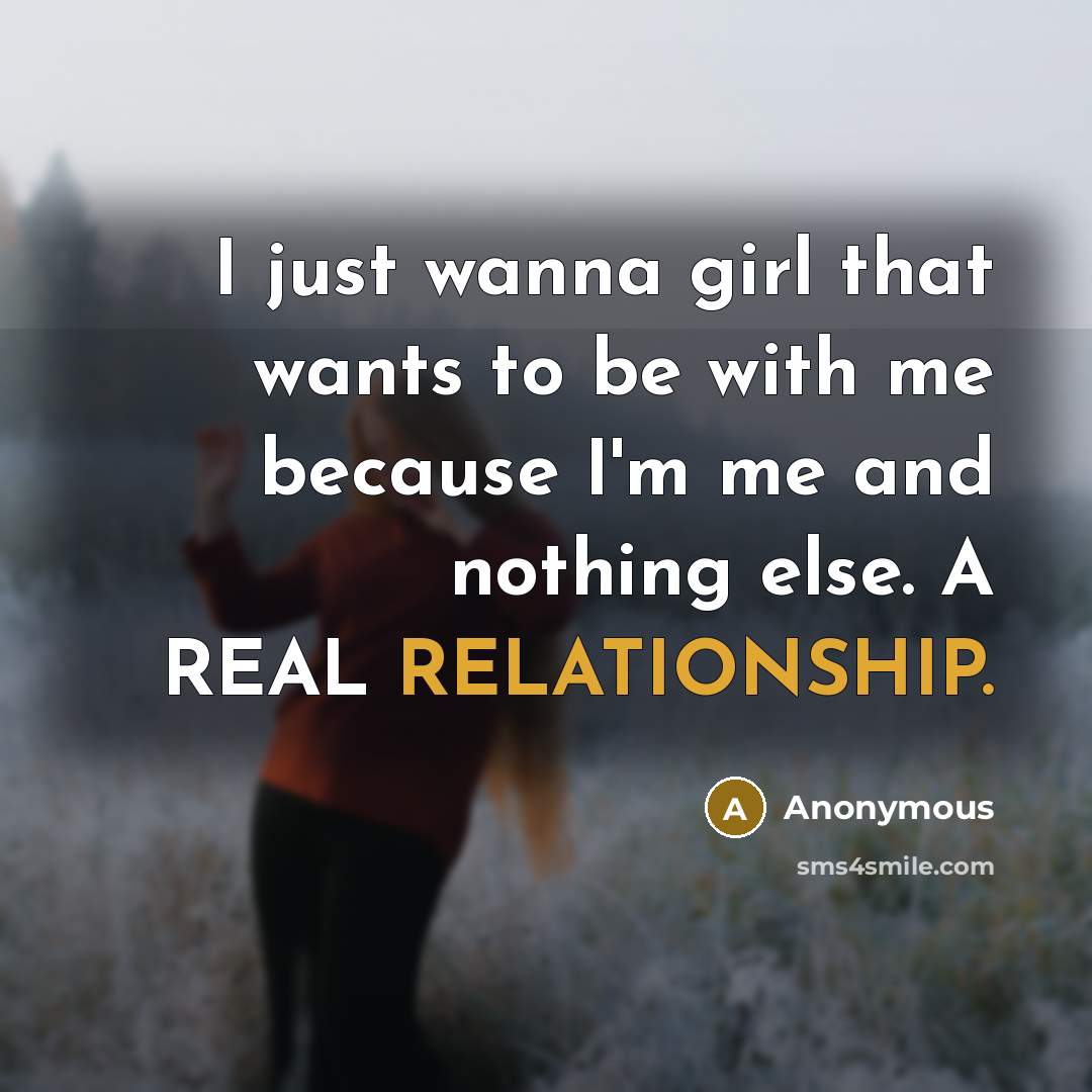 “I just wanna girl that wants to be with me…” quote by Anonymous