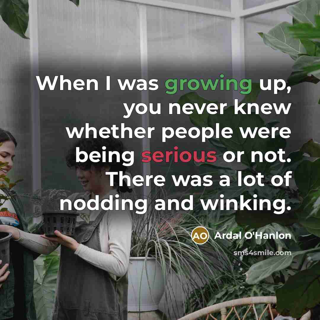 “When I was growing up, you never knew whether people…” quote by Ardal O'Hanlon