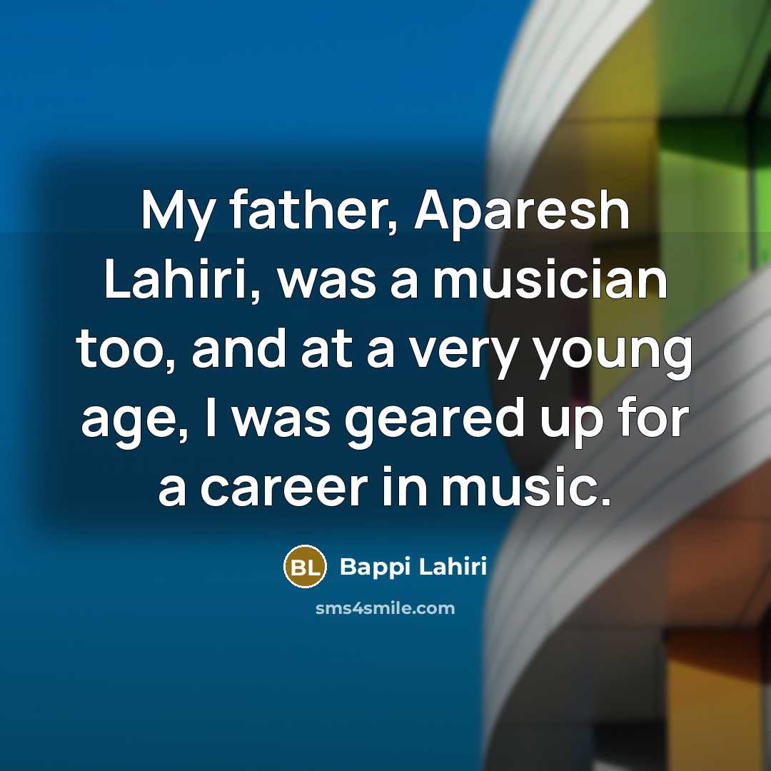 “My father, Aparesh Lahiri, was a musician too, and at…” quote by Bappi Lahiri