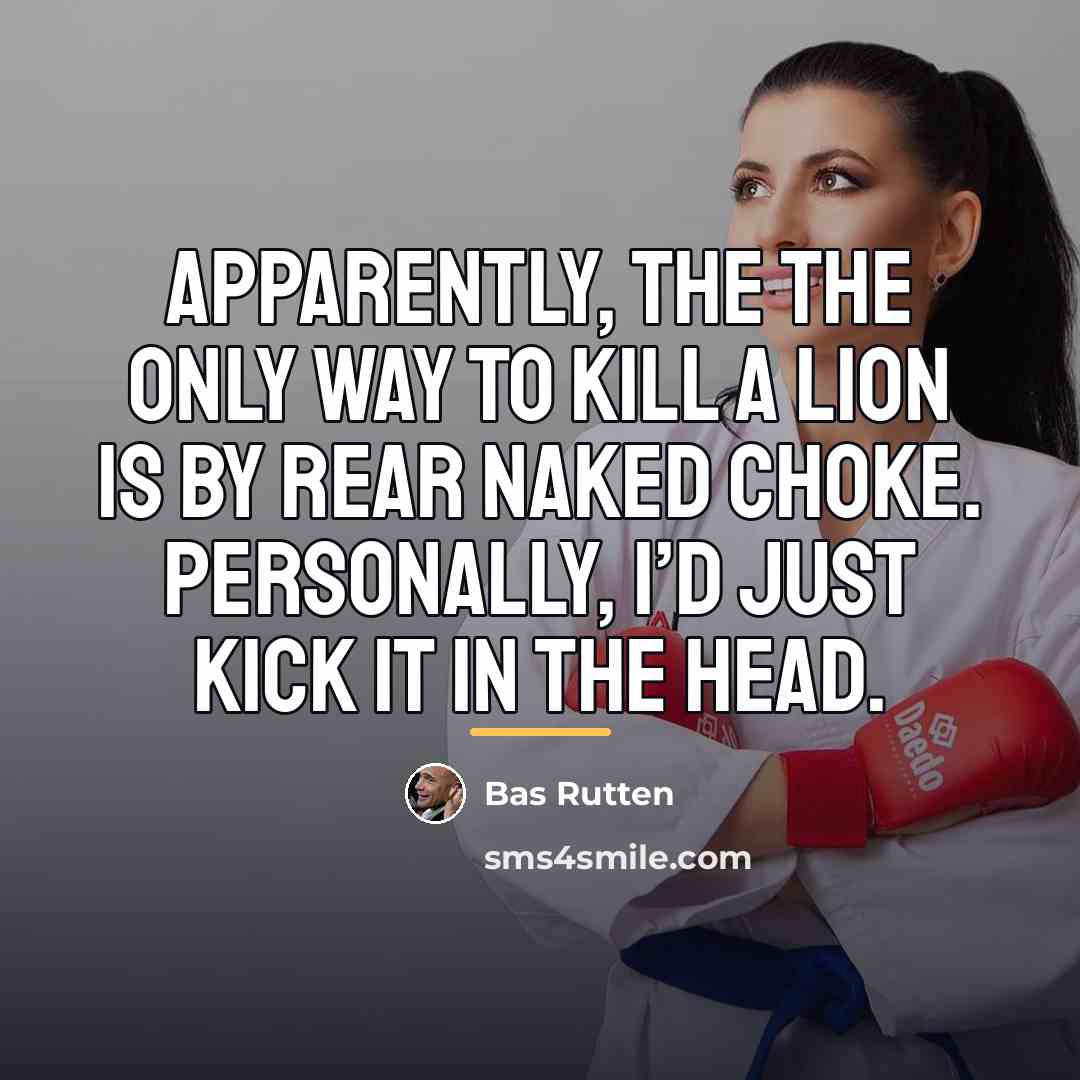 “Apparently, the the only way to kill a lion is…” quote by Bas Rutten
