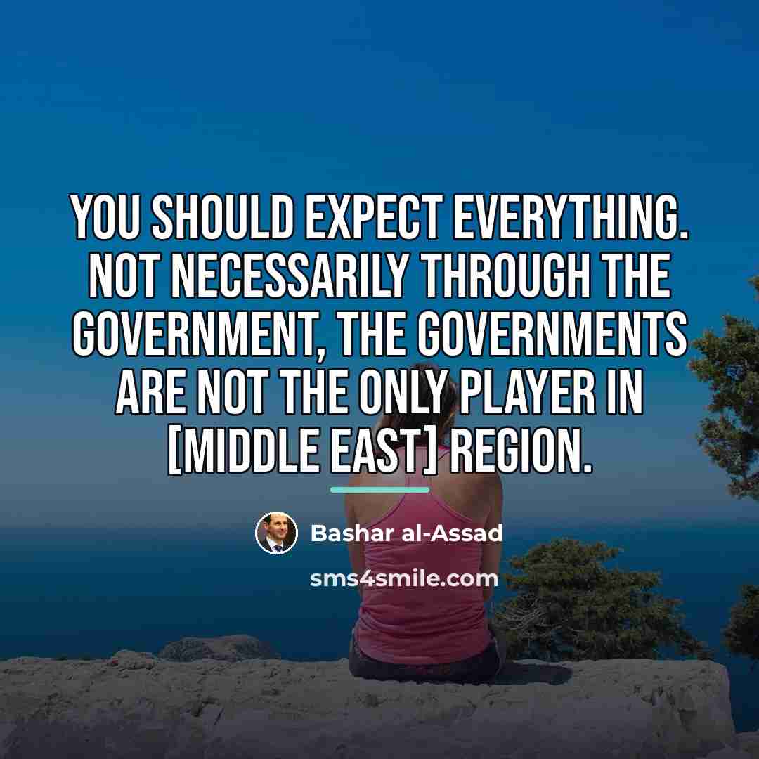 “You should expect everything. Not necessarily through the government, the…” quote by Bashar al-Assad