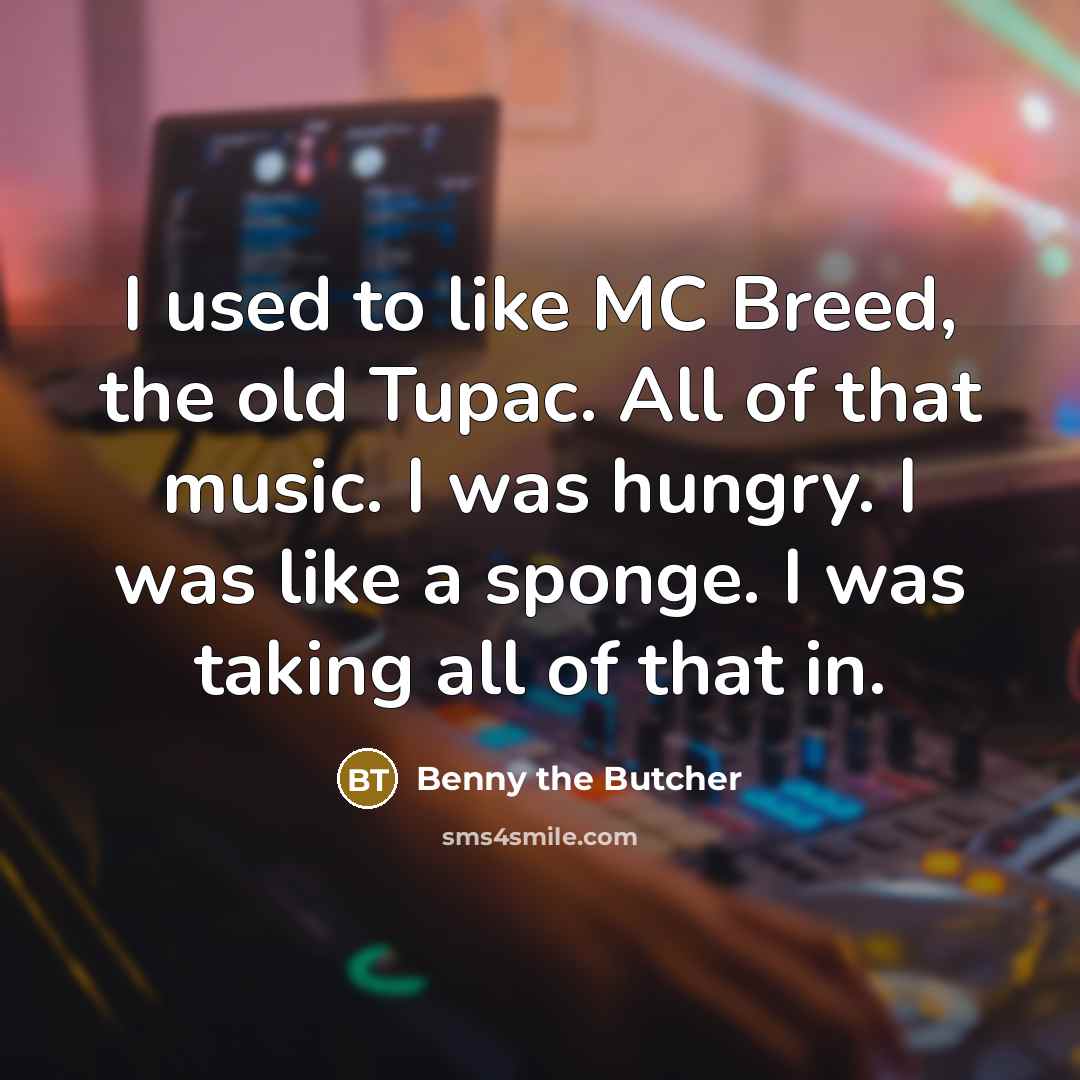 “I used to like MC Breed, the old Tupac. All…” quote by Benny the Butcher
