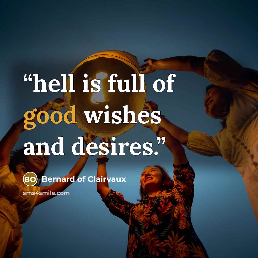 “hell is full of good wishes and desires.” quote by Bernard of Clairvaux