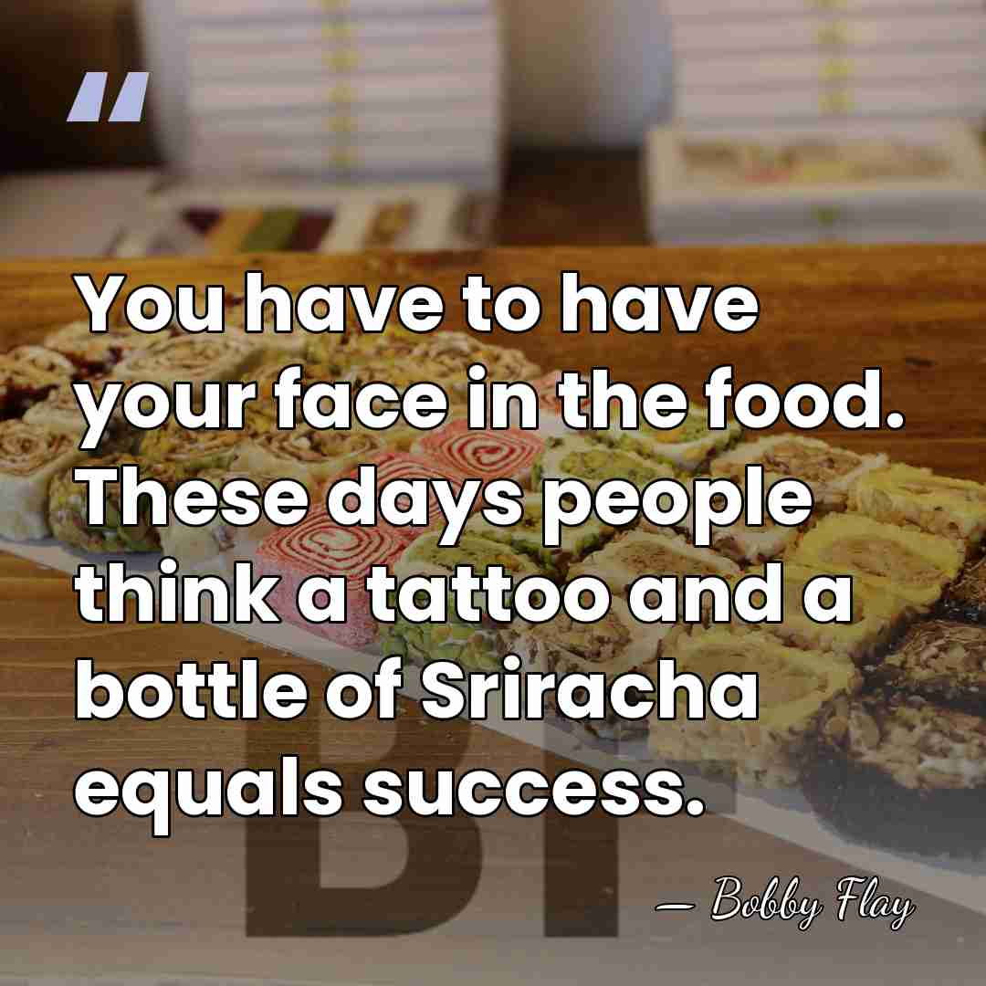 You have to have your face in the food. These days people&hellip; - Bobby Flay