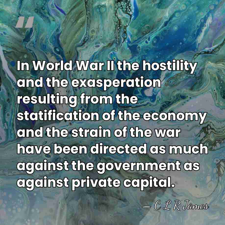 In World War II the hostility and the exasperation resulting from the&hellip; - C L R James