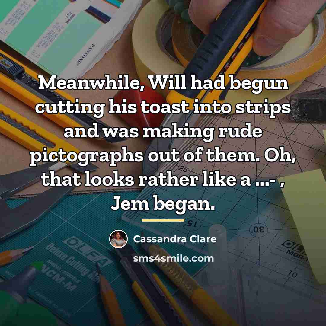 “Meanwhile, Will had begun cutting his toast into strips and…” quote by Cassandra Clare