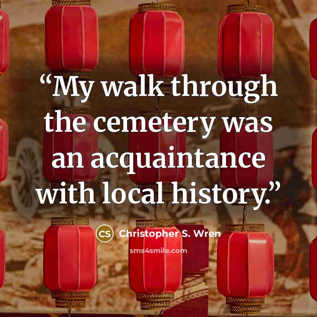 “My walk through the cemetery was an acquaintance with local history.” quote by Christopher S. Wren