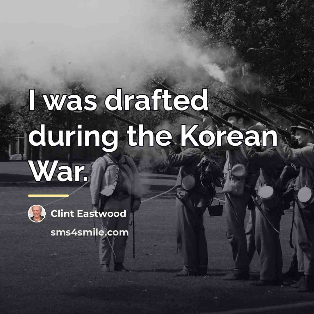 “I was drafted during the Korean War.…” quote by Clint Eastwood