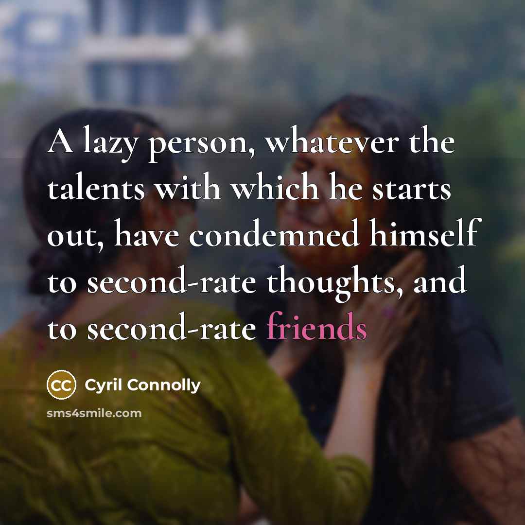 “A lazy person, whatever the talents with which he starts…” quote by Cyril Connolly
