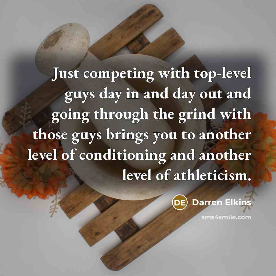“Just competing with top-level guys day in and day out…” quote by Darren Elkins