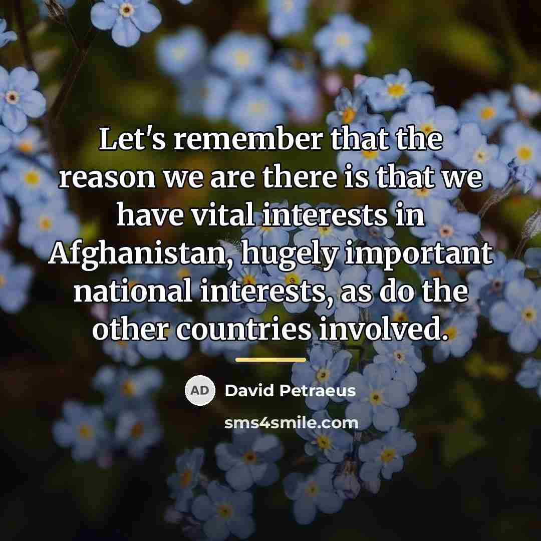 “Let's remember that the reason we are there is that…” quote by David Petraeus