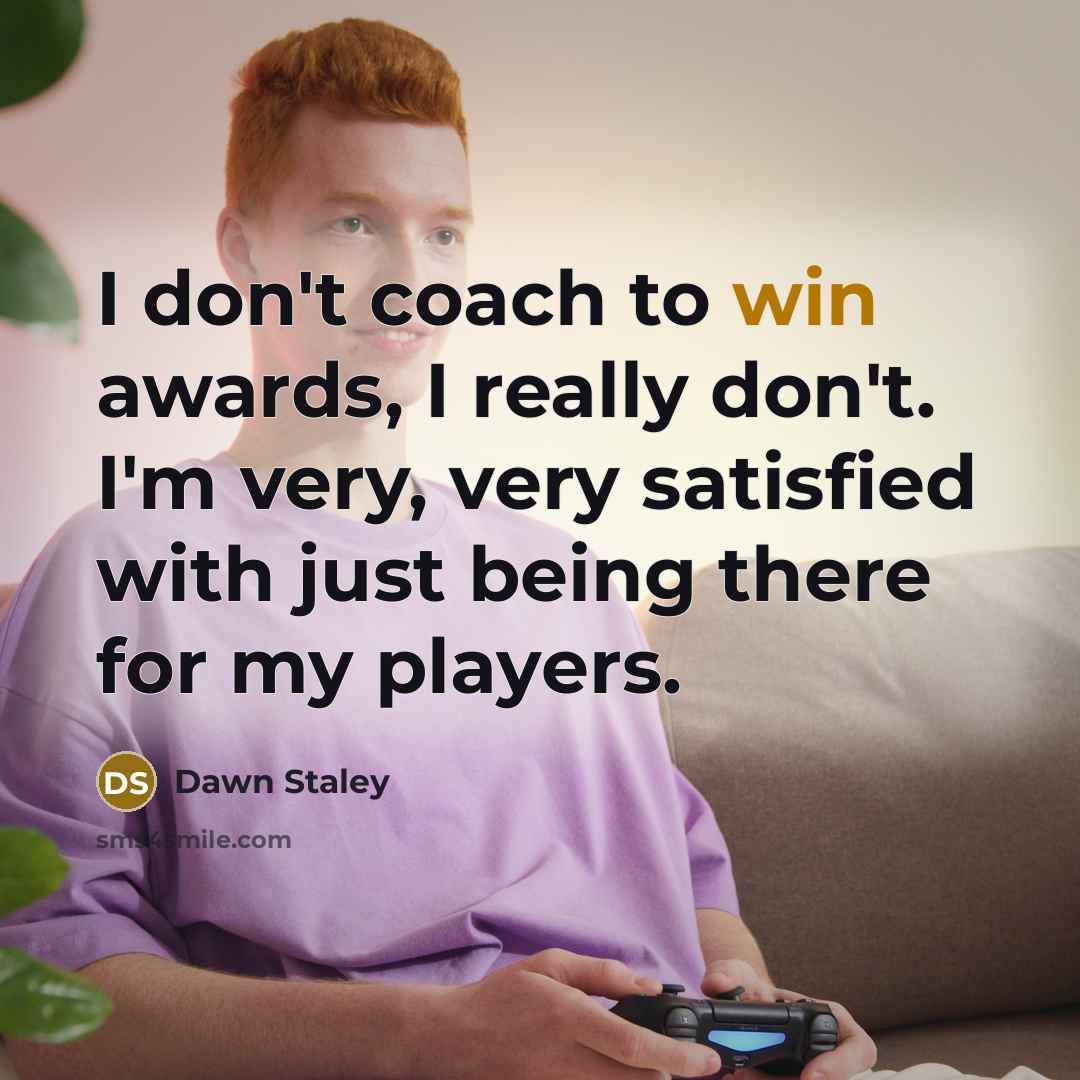 “I don't coach to win awards, I really don't. I'm…” quote by Dawn Staley