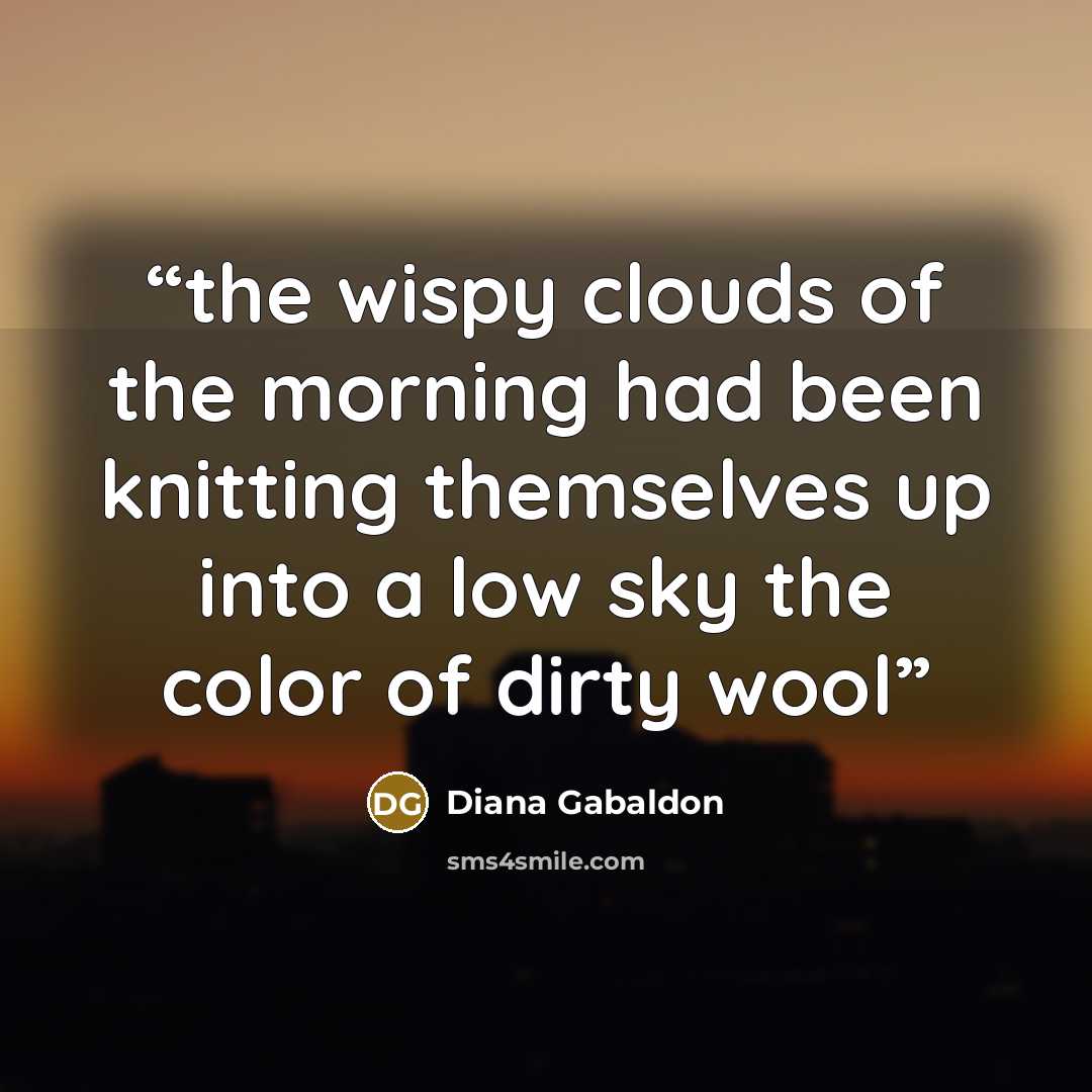 “the wispy clouds of the morning had been knitting themselves up into a low sky the color of dirty wool” quote by Diana Gabaldon