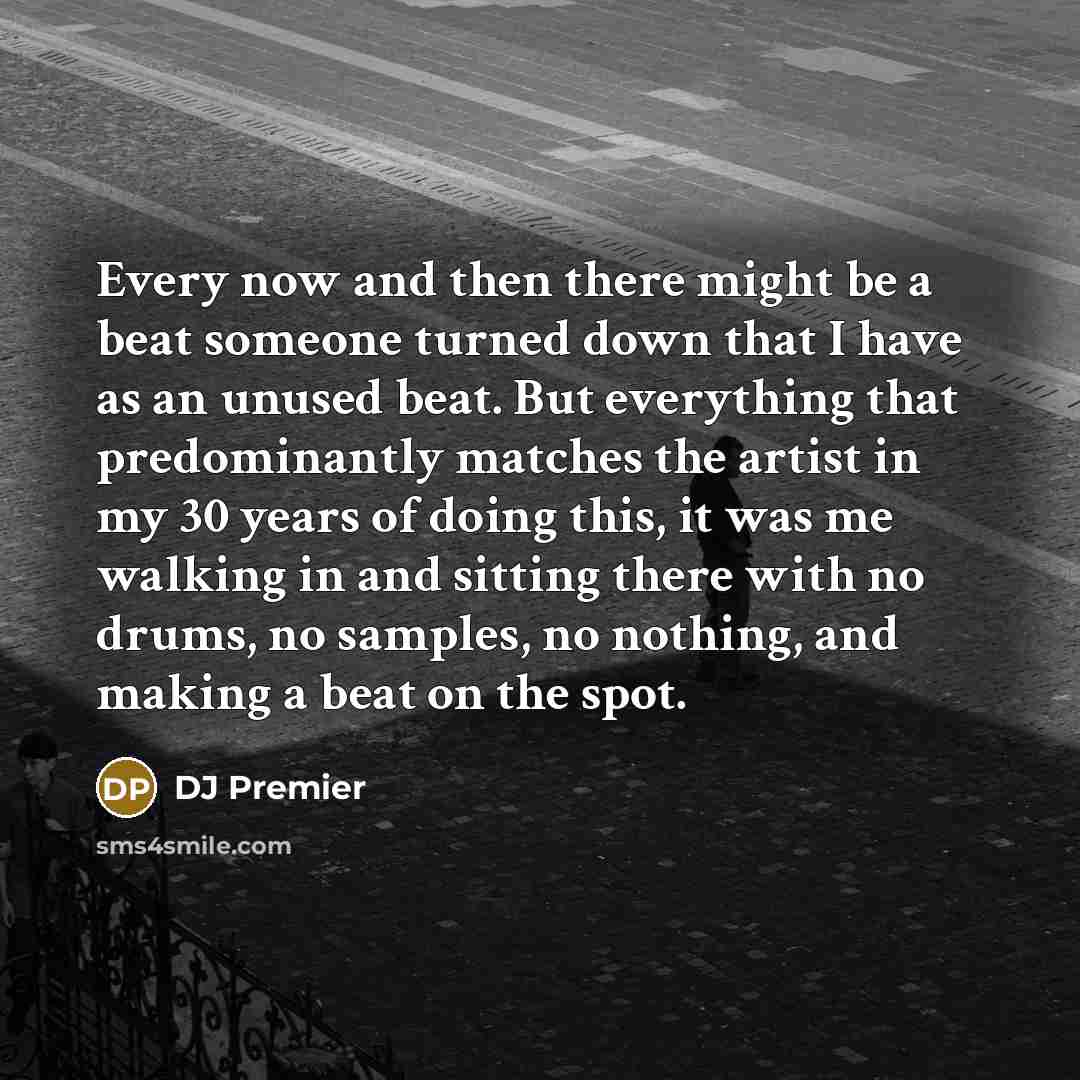 “Every now and then there might be a beat someone…” quote by DJ Premier