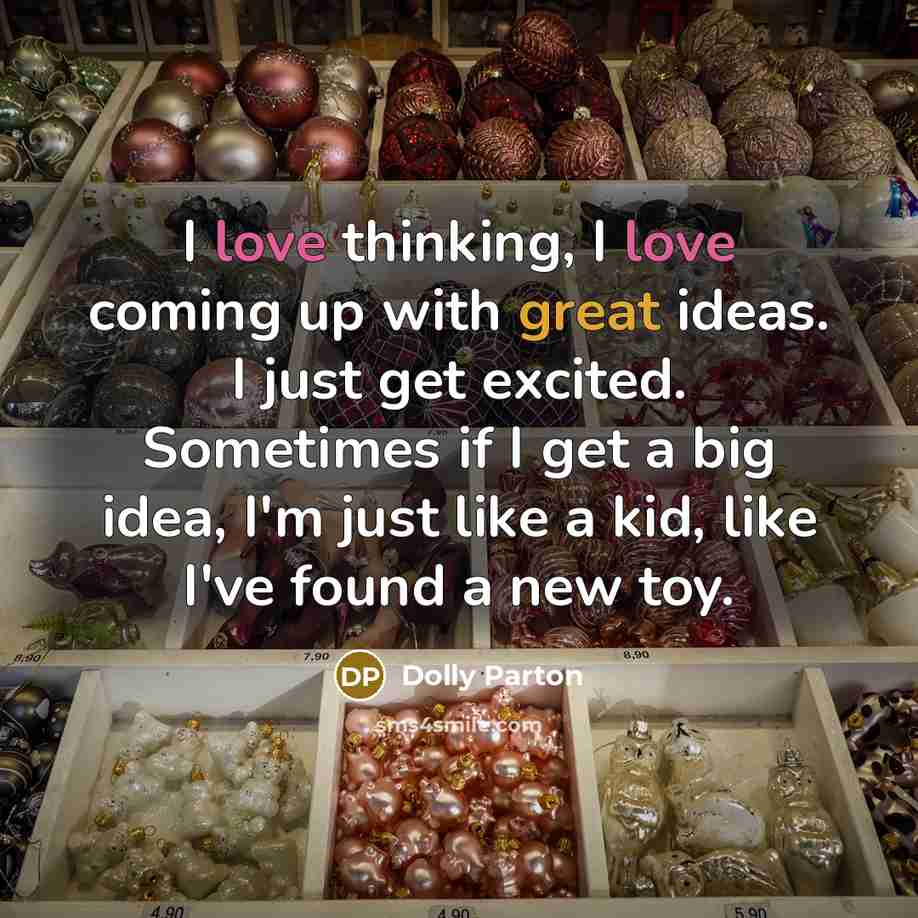 “I love thinking, I love coming up with great ideas.…” quote by Dolly Parton
