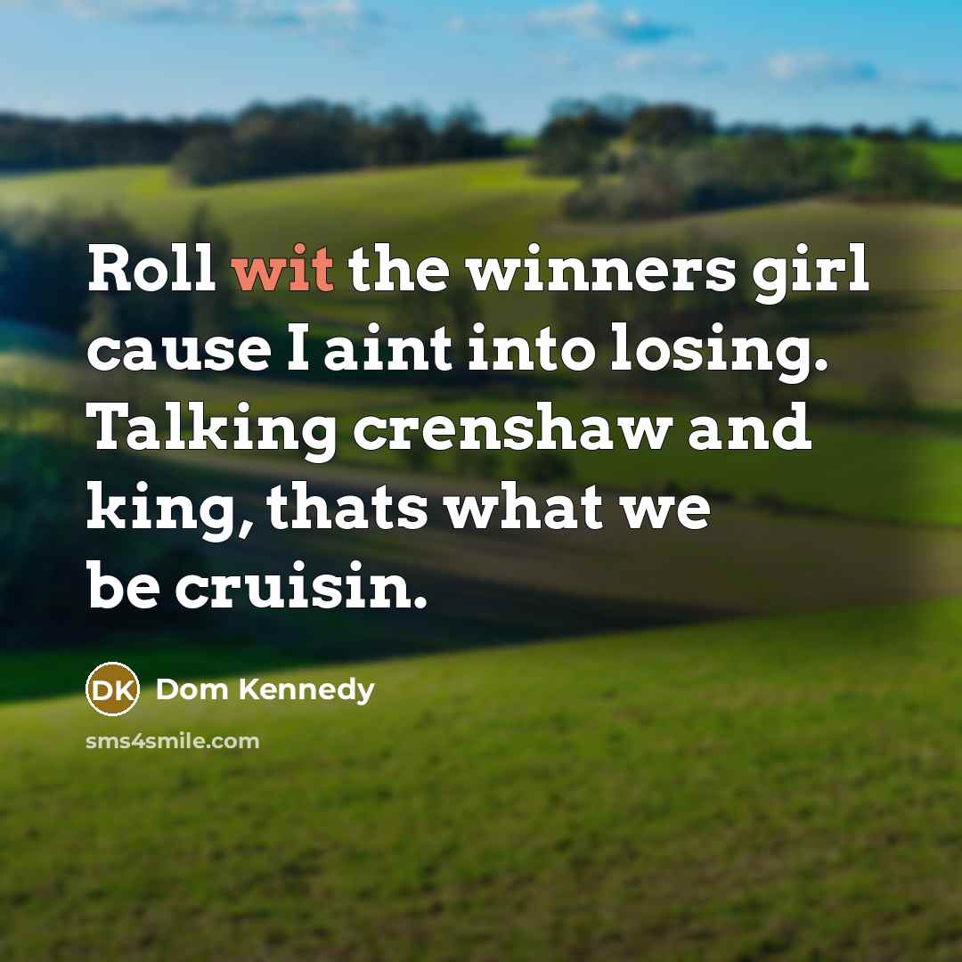 “Roll wit the winners girl cause I aint into losing.…” quote by Dom Kennedy