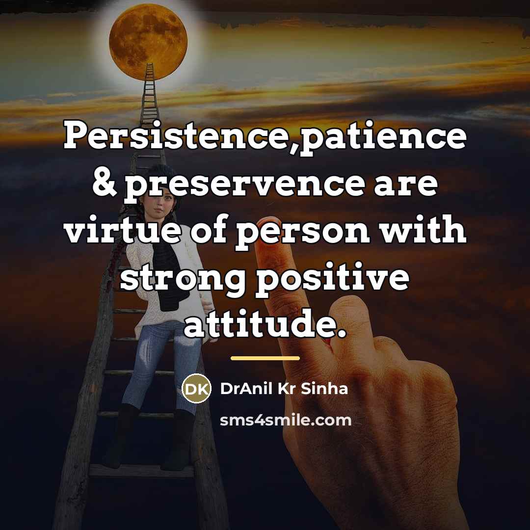 “Persistence,patience & preservence are virtue of person with strong positive…” quote by DrAnil Kr Sinha