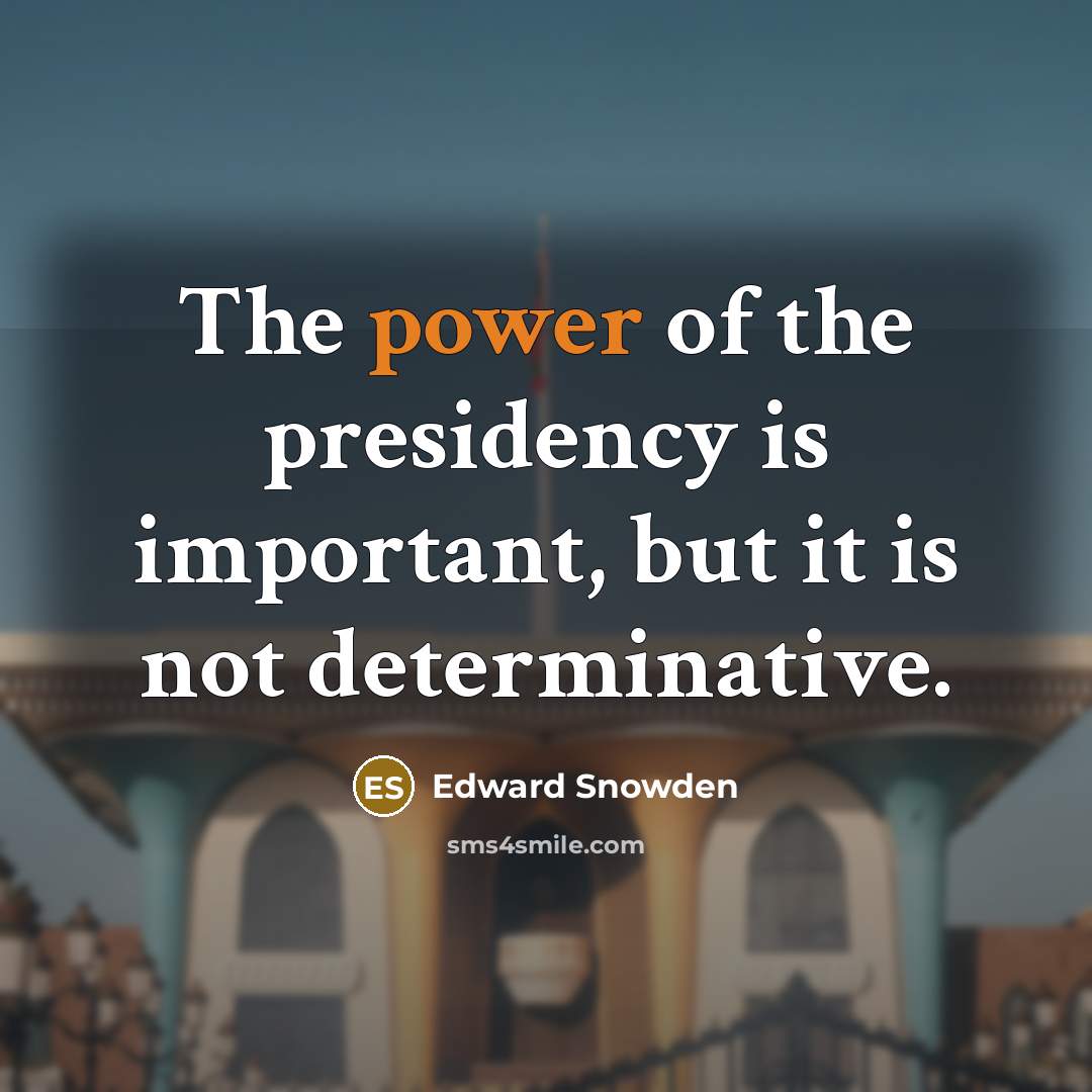“The power of the presidency is important, but it is…” quote by Edward Snowden