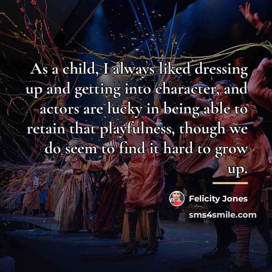 “As a child, I always liked dressing up and getting…” quote by Felicity Jones