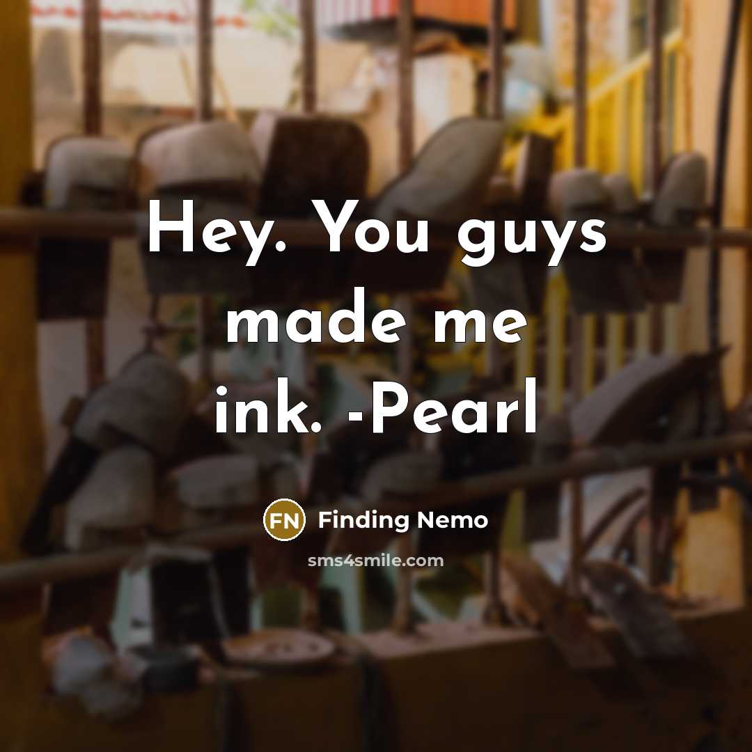 “Hey. You guys made me ink. -Pearl…” quote by Finding Nemo