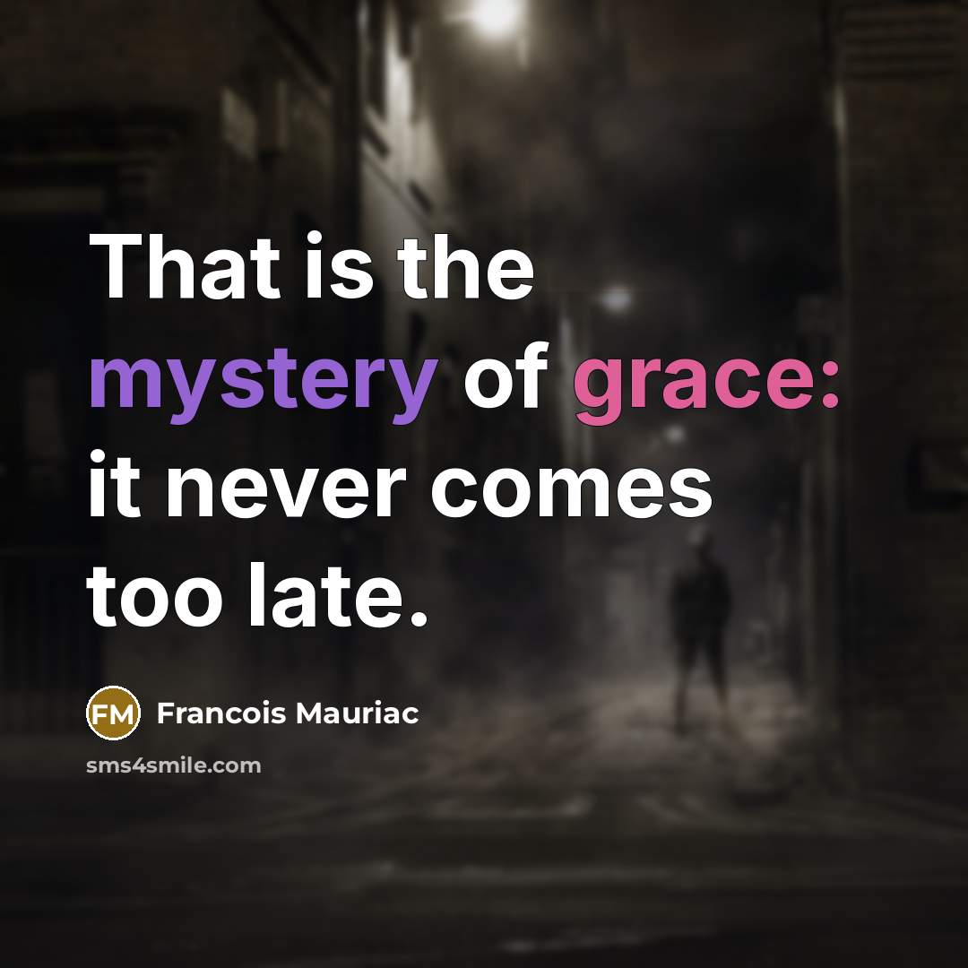 “That is the mystery of grace: it never comes too…” quote by Francois Mauriac