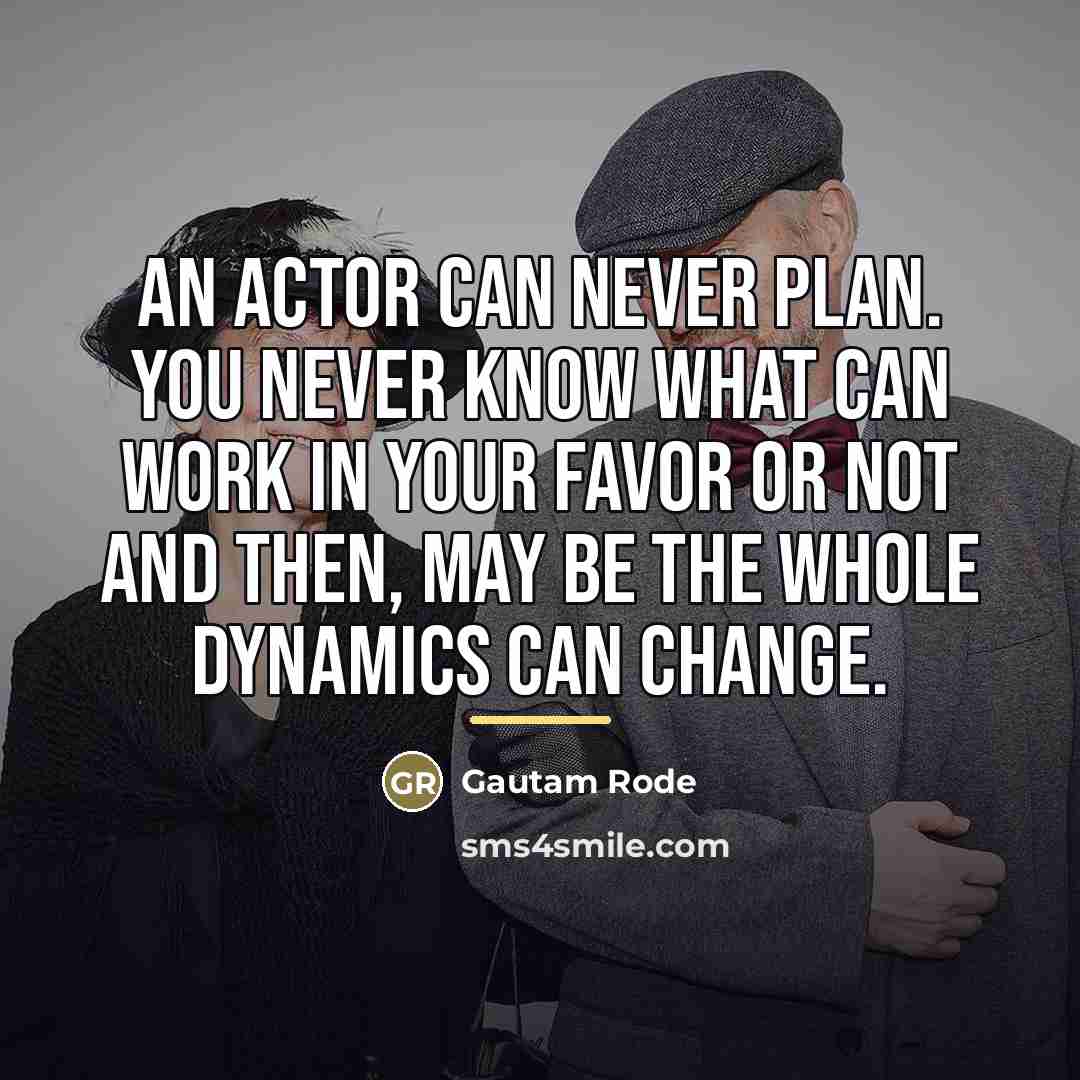 “An actor can never plan. You never know what can…” quote by Gautam Rode