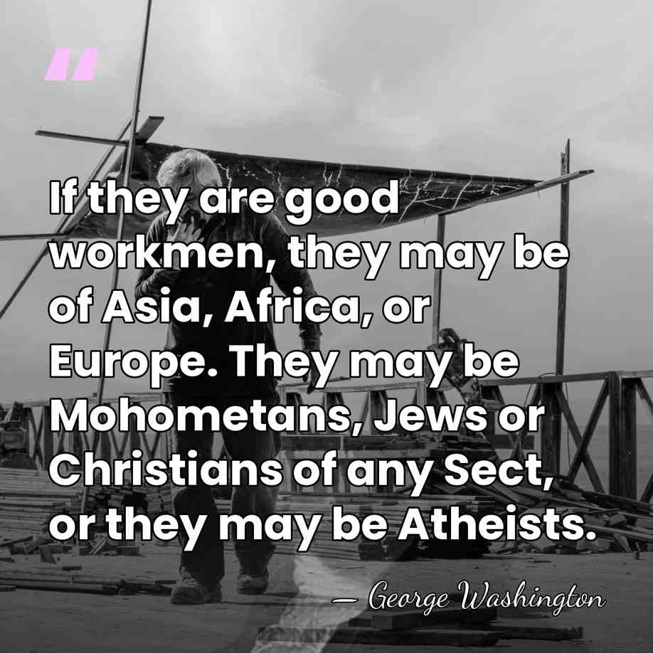 If they are good workmen, they may be of Asia, Africa, or&hellip; - George Washington