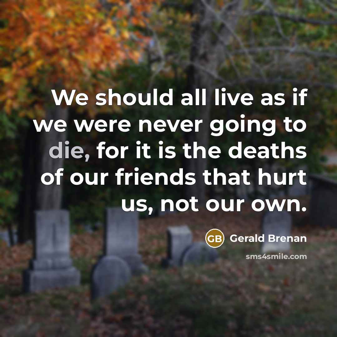 “We should all live as if we were never going…” quote by Gerald Brenan