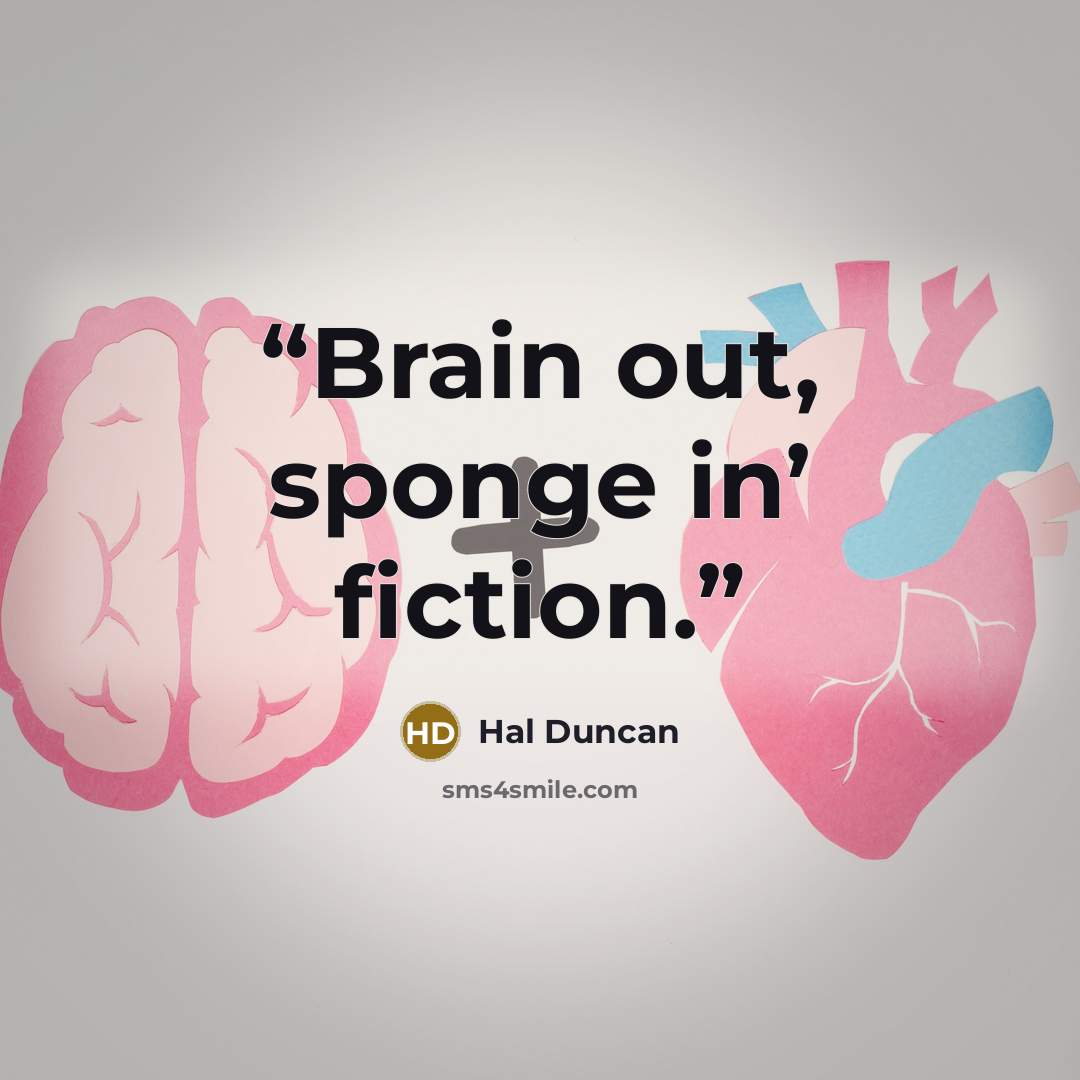 “Brain out, sponge in’ fiction.” quote by Hal Duncan