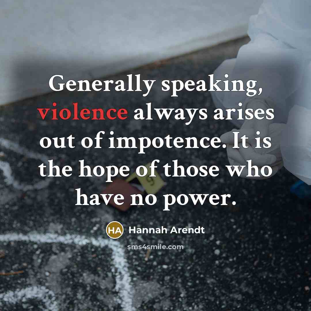 “Generally speaking, violence always arises out of impotence. It is…” quote by Hannah Arendt