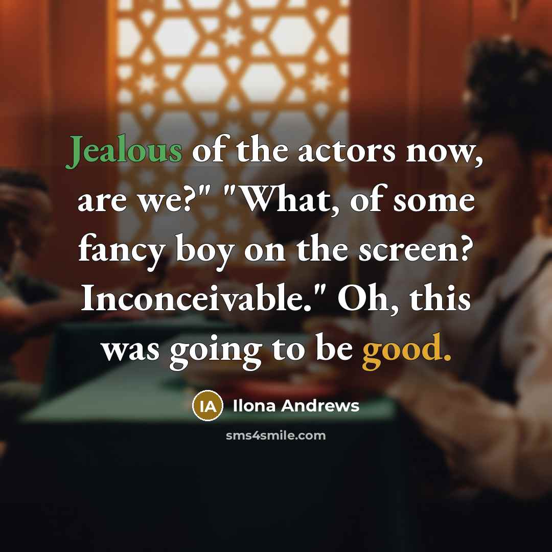 “Jealous of the actors now, are we?" "What, of some…” quote by Ilona Andrews