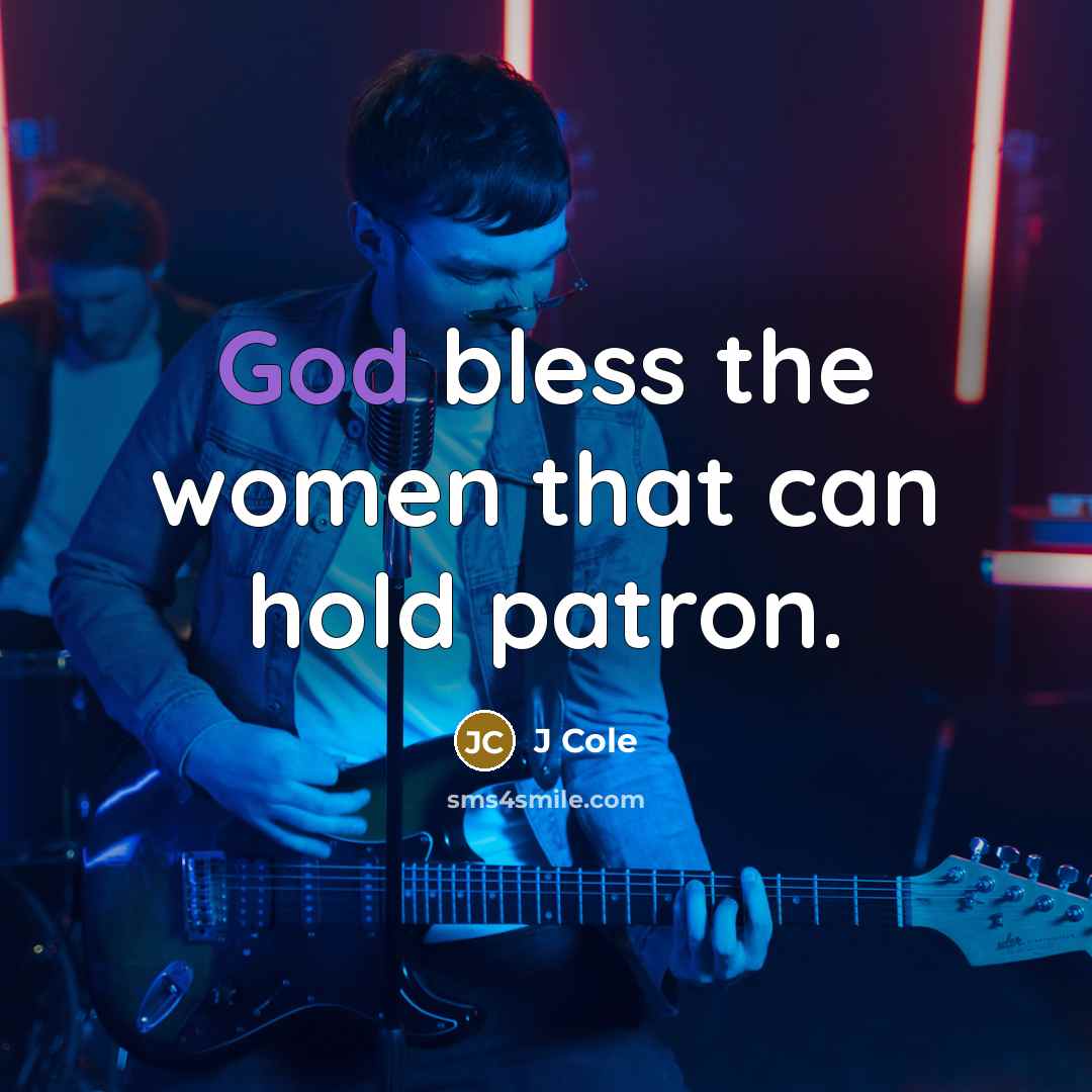 “God bless the women that can hold patron.…” quote by J Cole