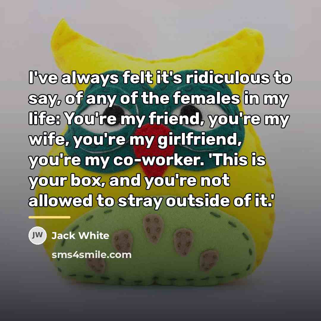 “I've always felt it's ridiculous to say, of any of…” quote by Jack White