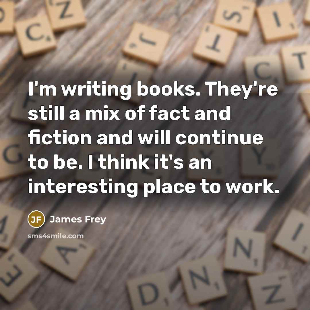 “I'm writing books. They're still a mix of fact and…” quote by James Frey