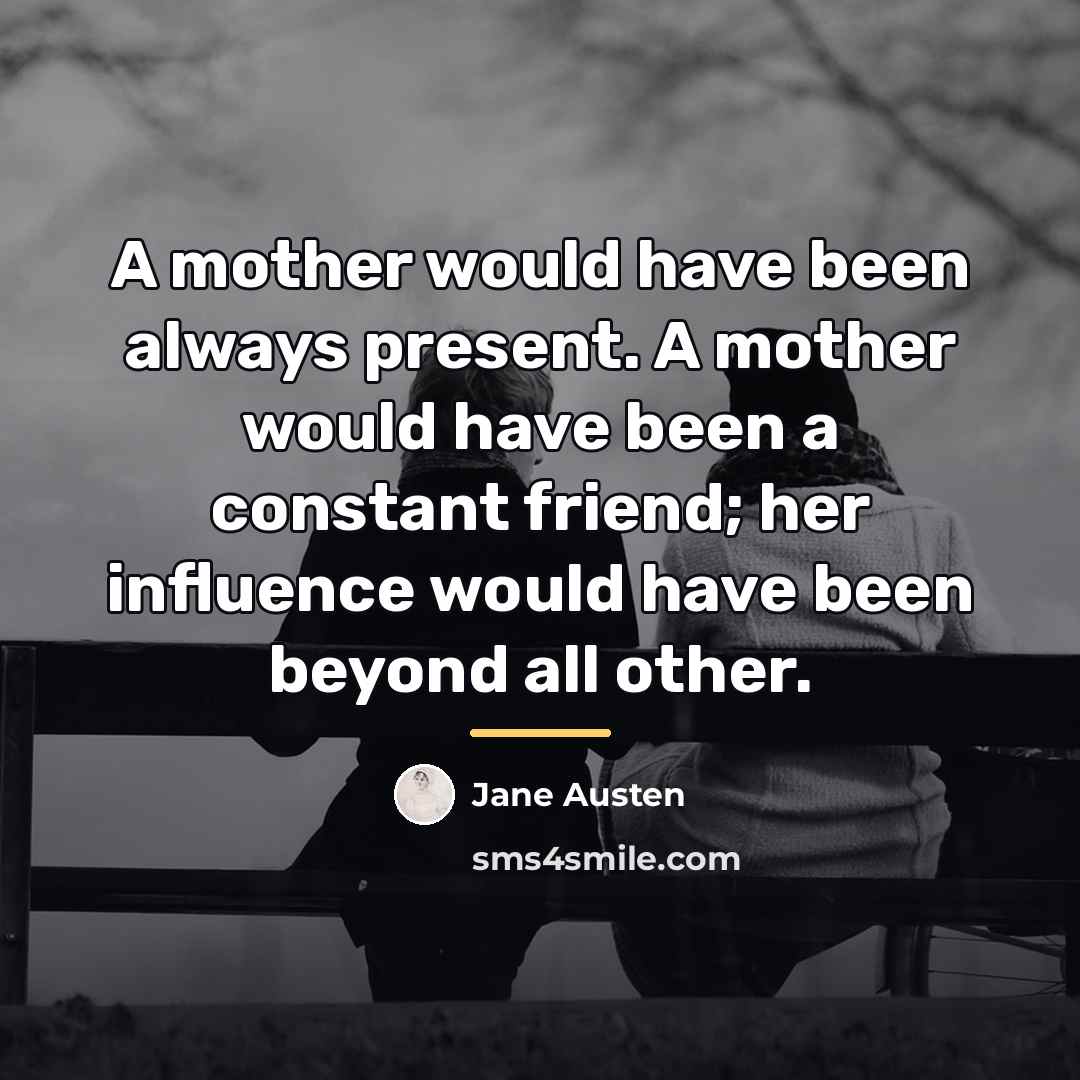“A mother would have been always present. A mother would…” quote by Jane Austen
