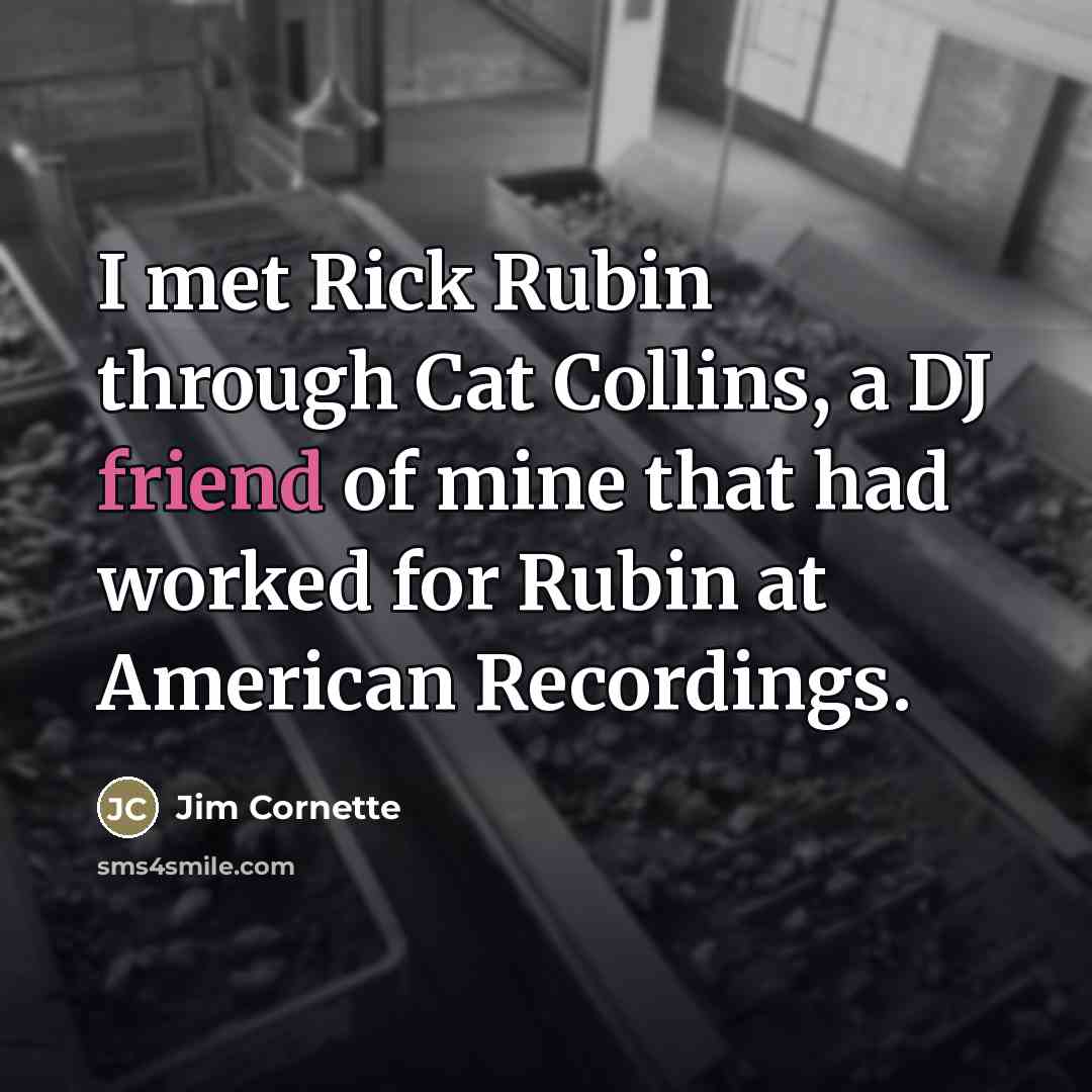 “I met Rick Rubin through Cat Collins, a DJ friend…” quote by Jim Cornette