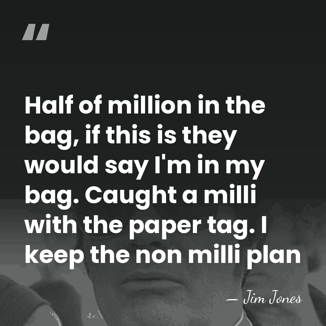 Half of million in the bag, if this is they would say&hellip; - Jim Jones