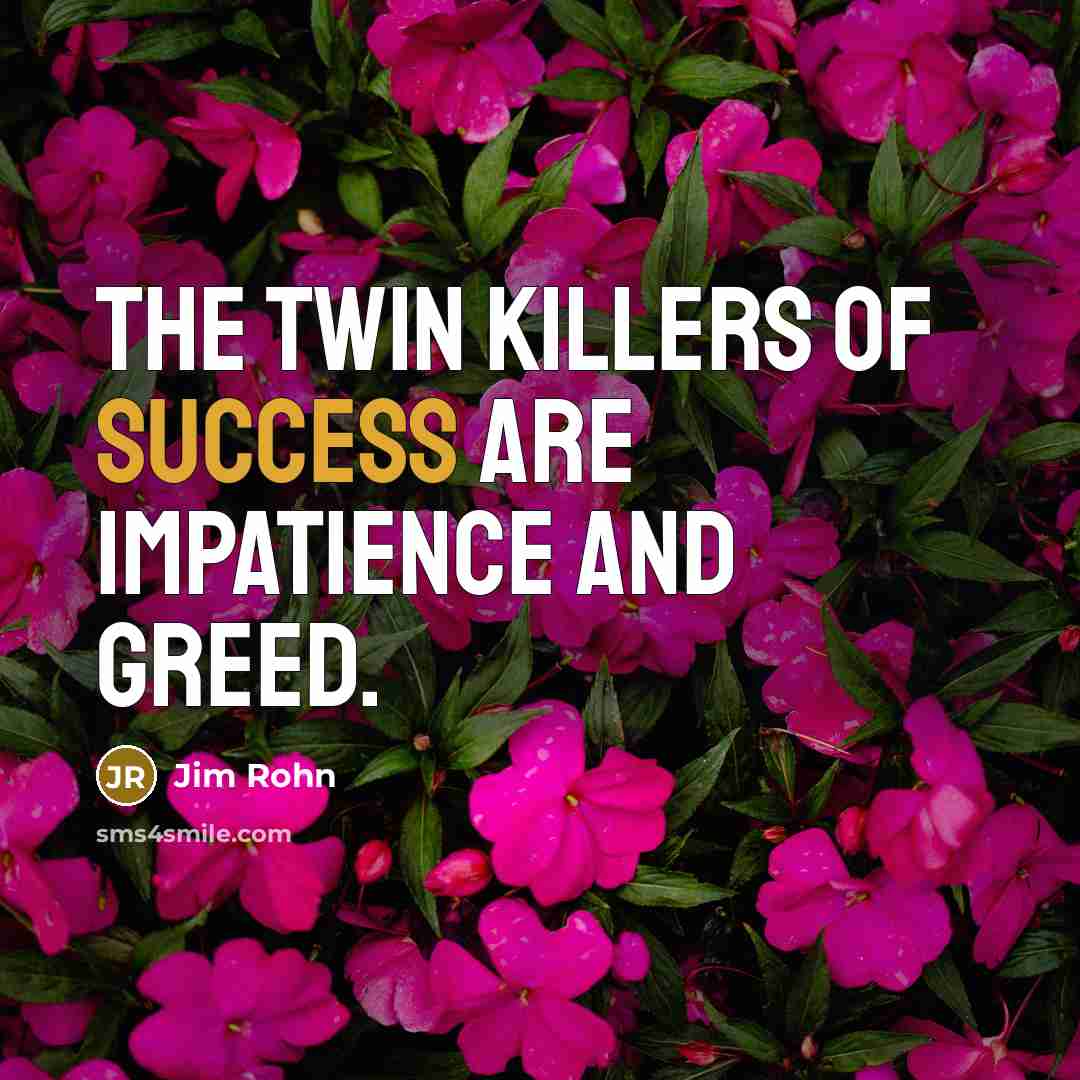 “The twin killers of success are impatience and greed.…” quote by Jim Rohn